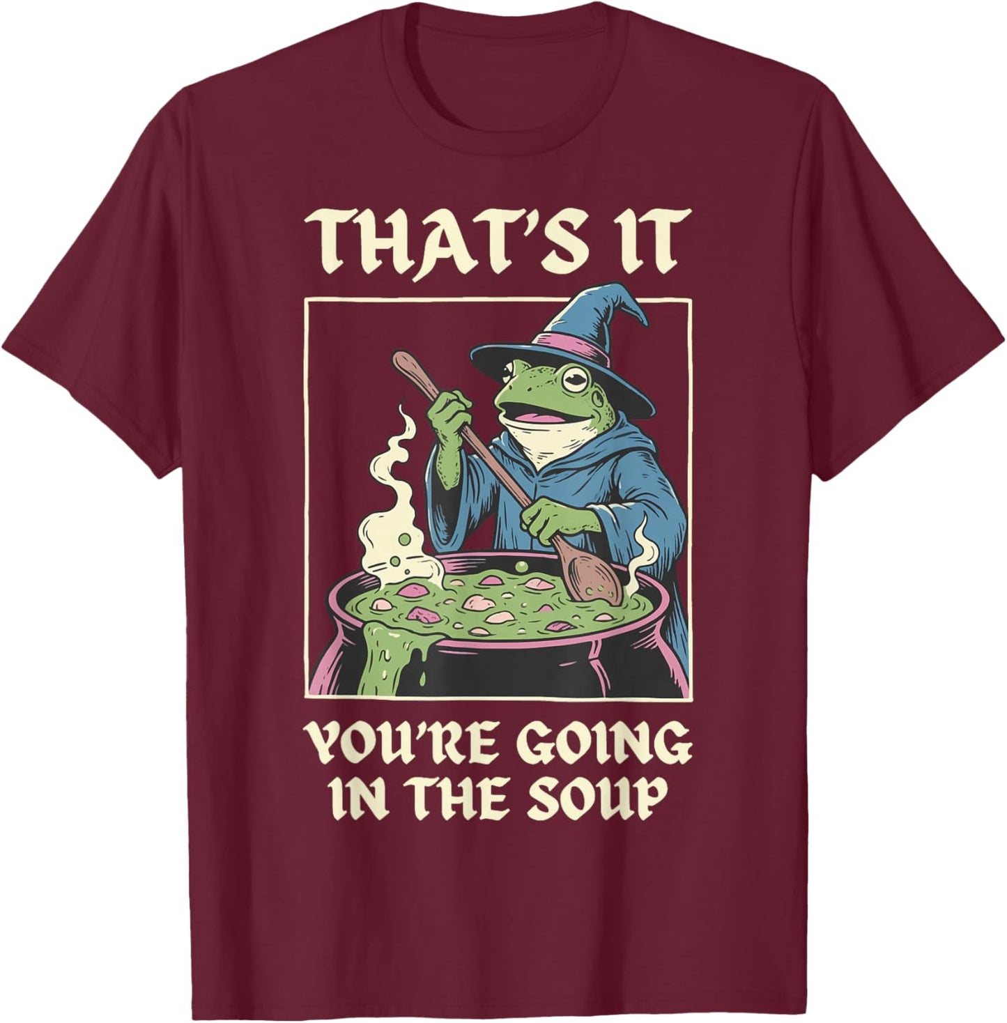 That's It You're Going In The Soup Frog T-Shirt - T-Shirt | Maroon