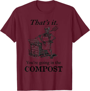 That's It You're Going in the Compost Skeleton Gardening T-Shirt - T-Shirt | Maroon