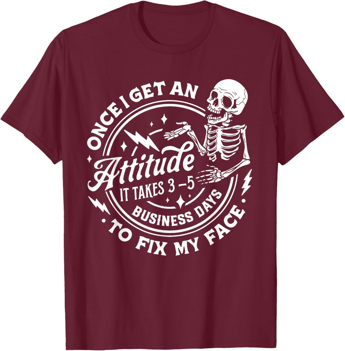 Once I Get An Attitude It Takes Me 3-5 Business Days to Fix T-Shirt - T-Shirt | Maroon