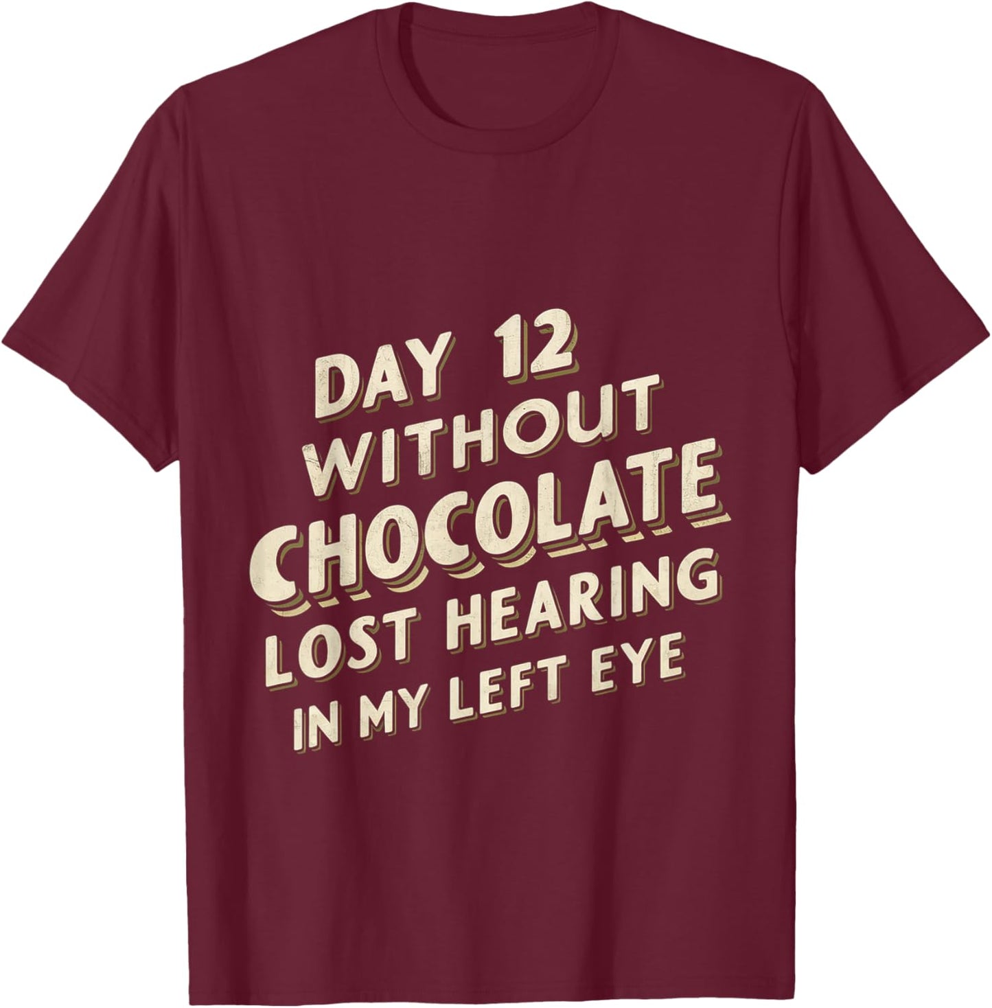 Day 12 Without Chocolate, Lost Hearing In My Left Eye T-Shirt - T-Shirt | Maroon
