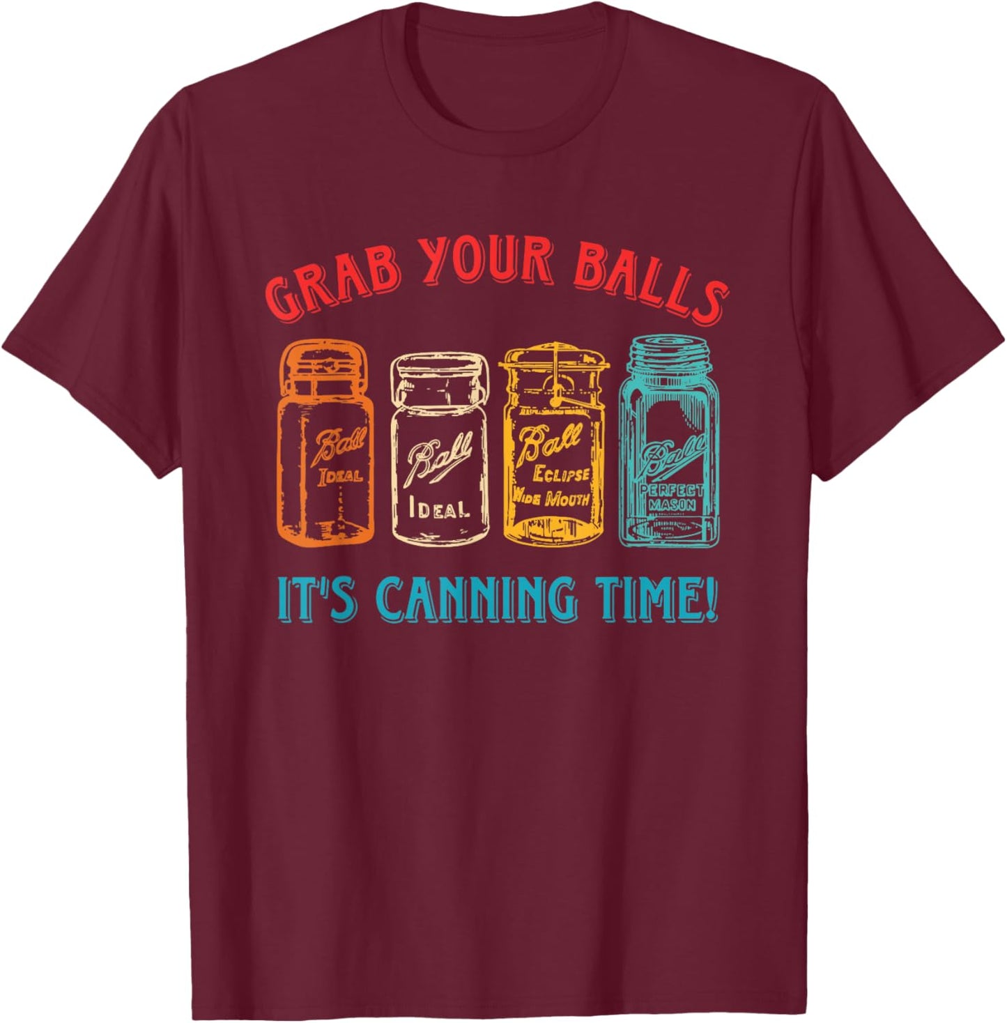 Grab Your Balls, It's Canning Time! T-Shirt - T-Shirt | Maroon
