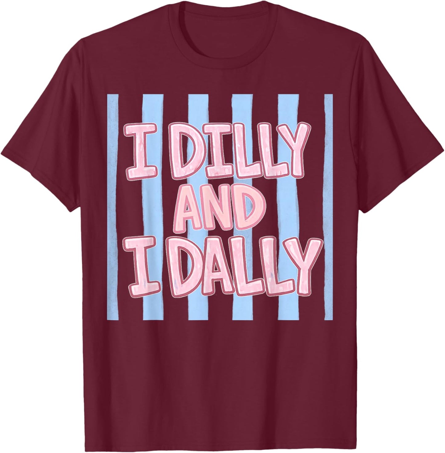 I Dilly and I Dally Cute Dilly Dallying and Girls T-Shirt - T-Shirt | Maroon