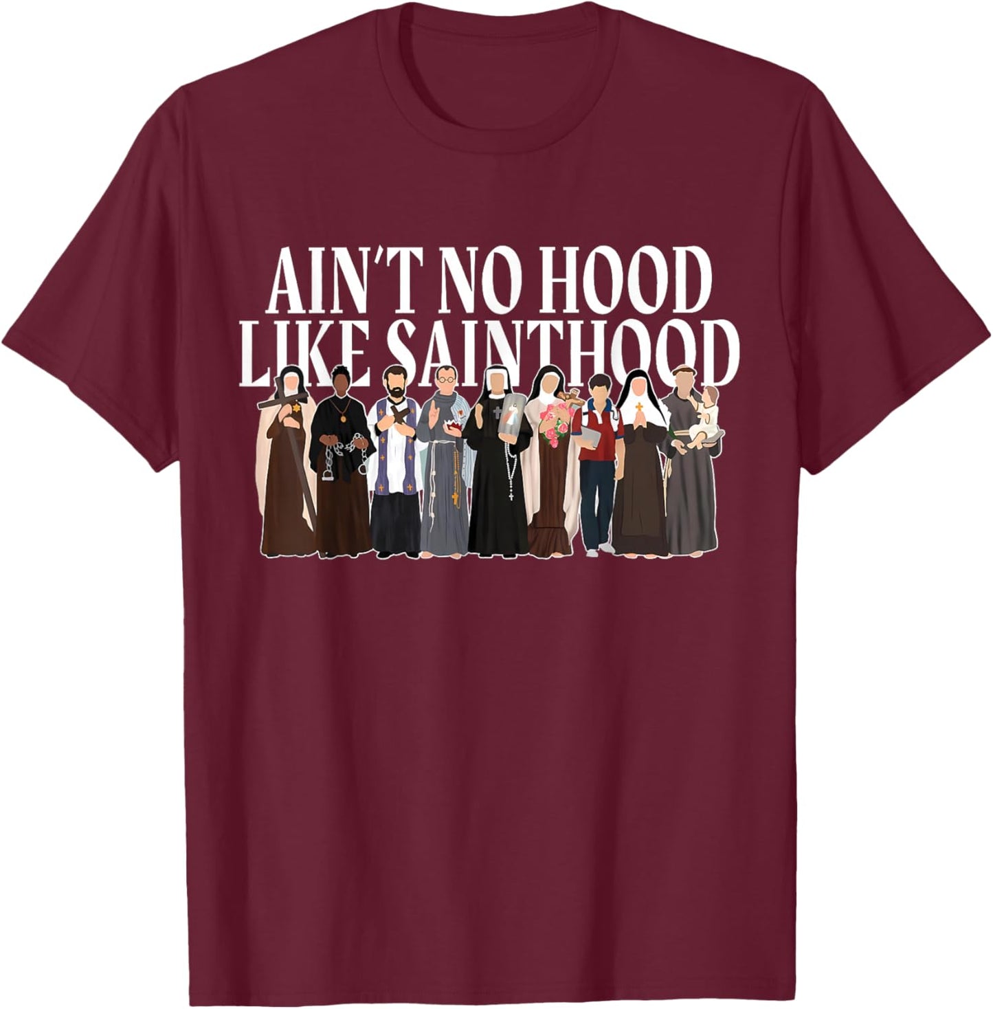 Ain't No Hood Like Sainthood Catholic Saints Lord Faith T-Shirt - T-Shirt | Maroon