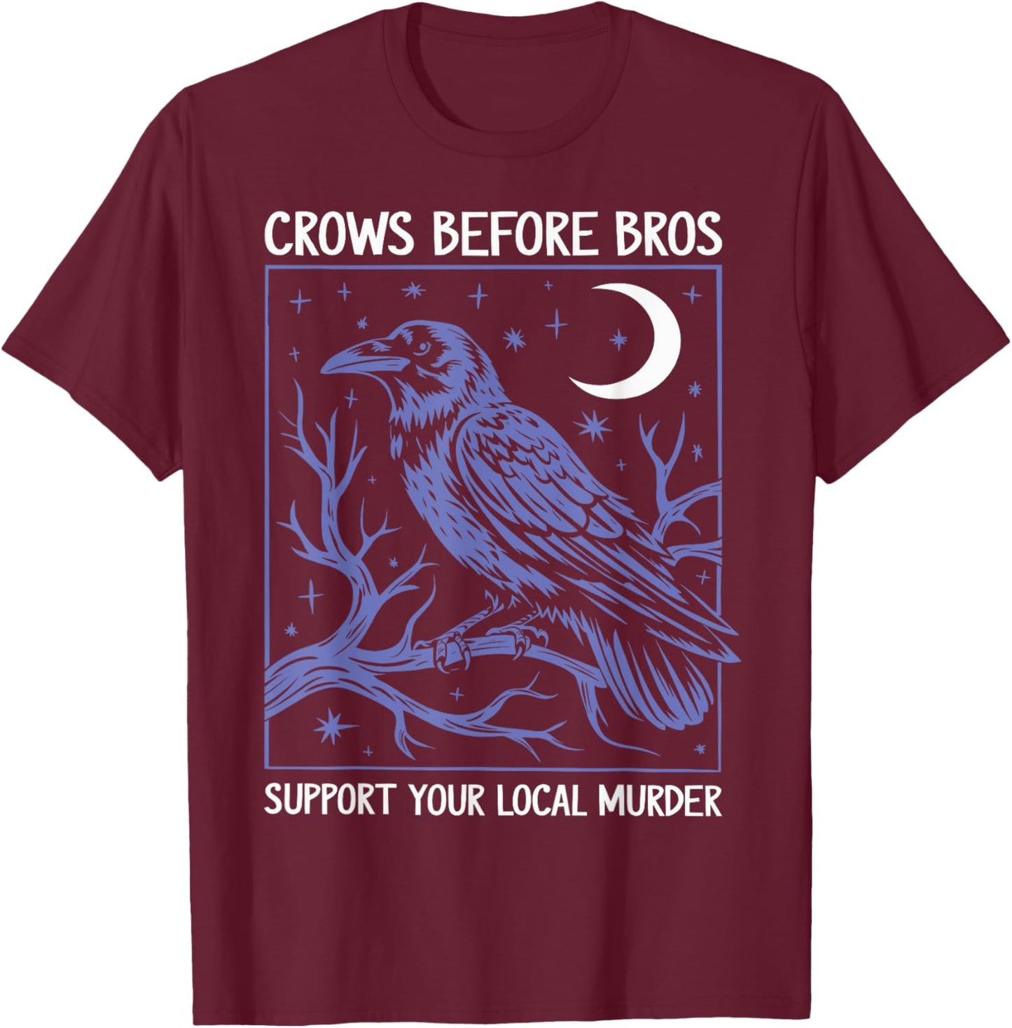 Crows Before Bros Support Your Local Murder Men Women T-Shirt - T-Shirt | Maroon