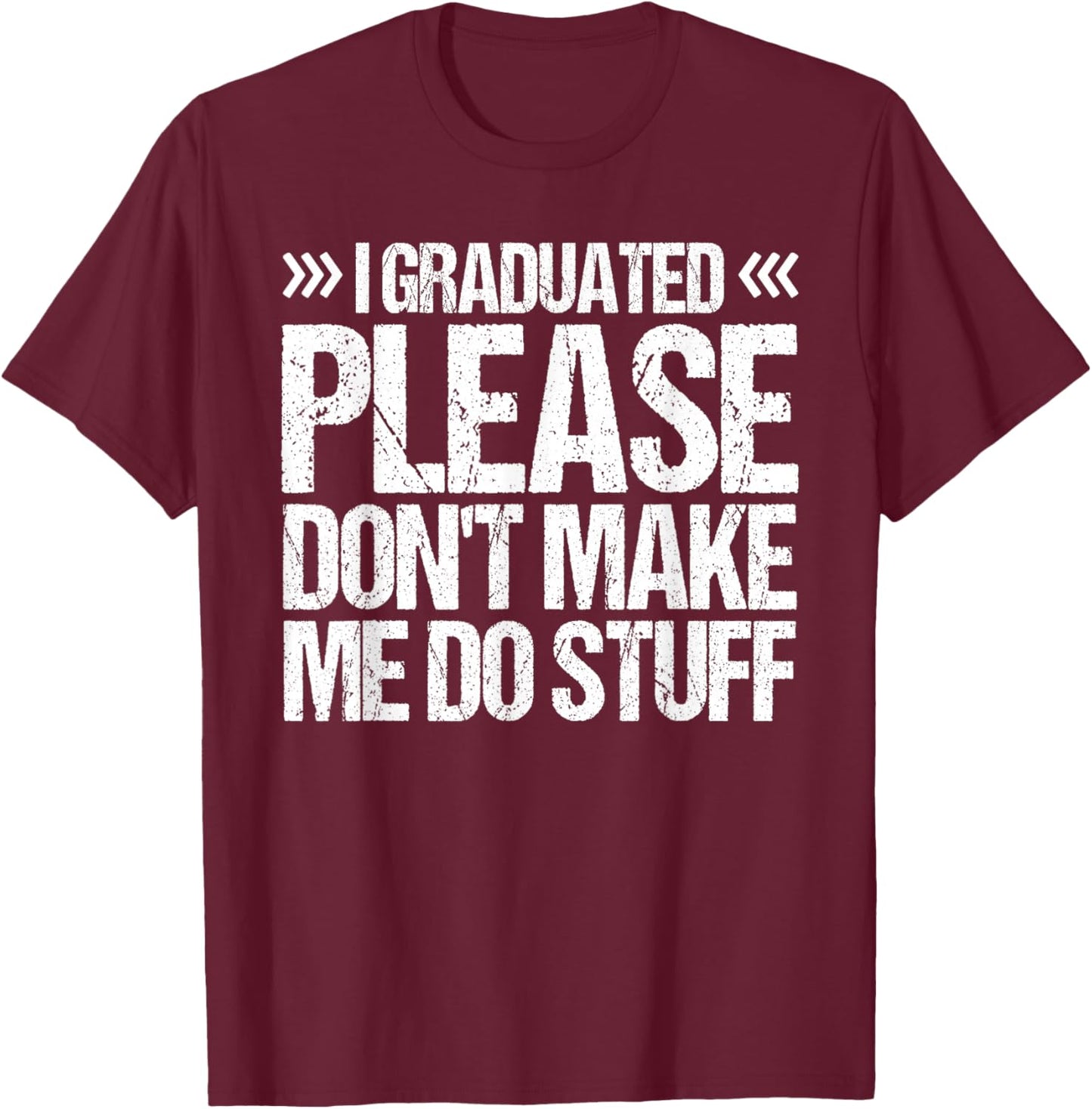 I GRADUATED Please Don’t Make Me Do Stuff Funny Graduation T-Shirt - T-Shirt | Maroon
