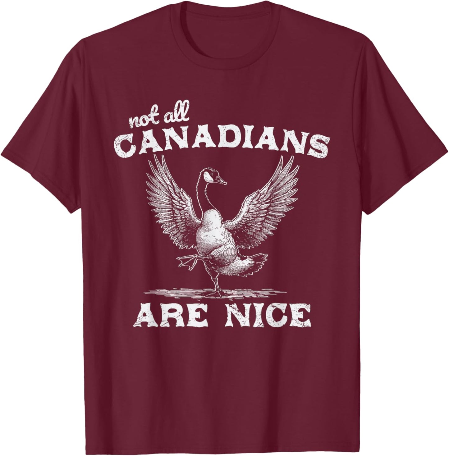 Not All Canadians Are Nice Funny Canadian Goose Humor T-Shirt - T-Shirt | Maroon