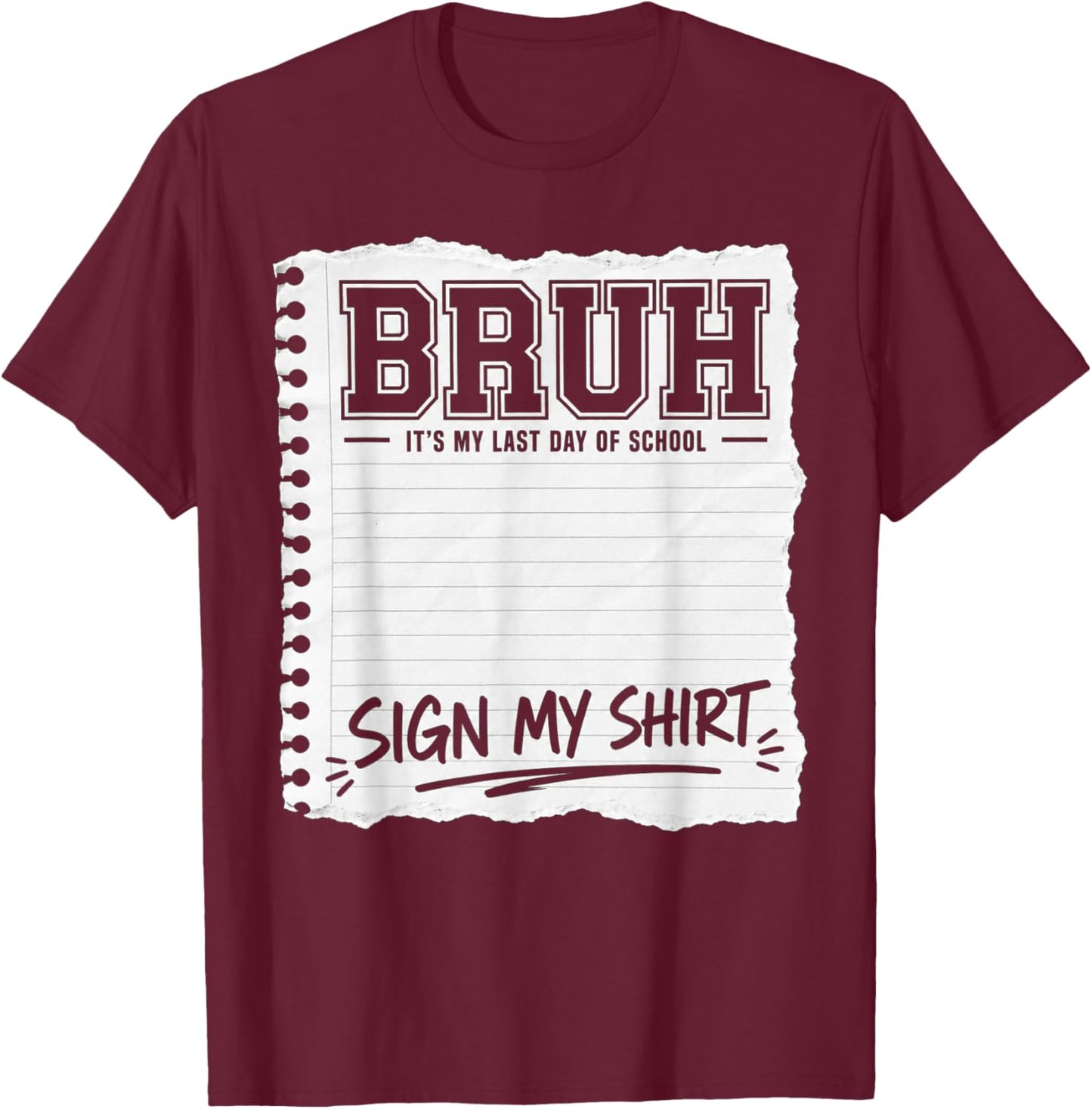 Bruh It's My Last Day of School Sign My T-Shirt - T-Shirt | Maroon