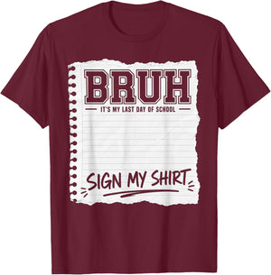 Bruh It's My Last Day of School Sign My T-Shirt - T-Shirt | Maroon