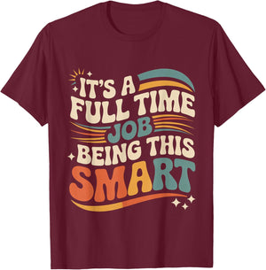 It's A Full Time Job Being This Smart Intelligent T-Shirt - T-Shirt | Maroon