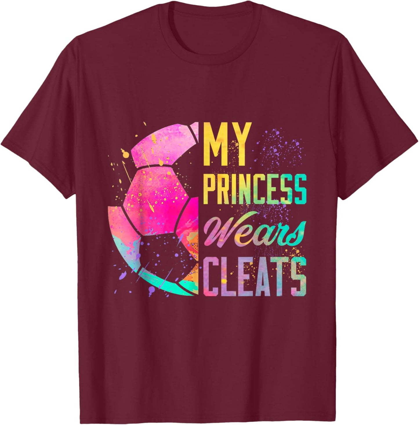 My Princess Wears Cleats Soccer Girl Rainbow Colorful Gift T-Shirt - T-Shirt | Maroon