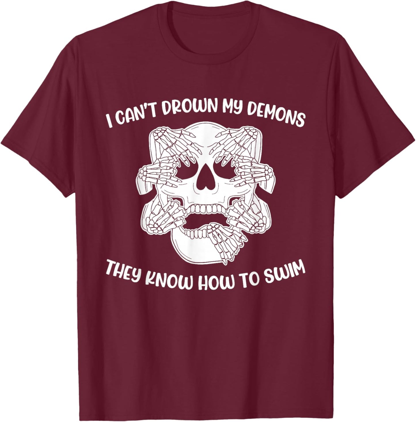 I Can't Drown My Demons They Know How To Swim T-Shirt - T-Shirt | Maroon