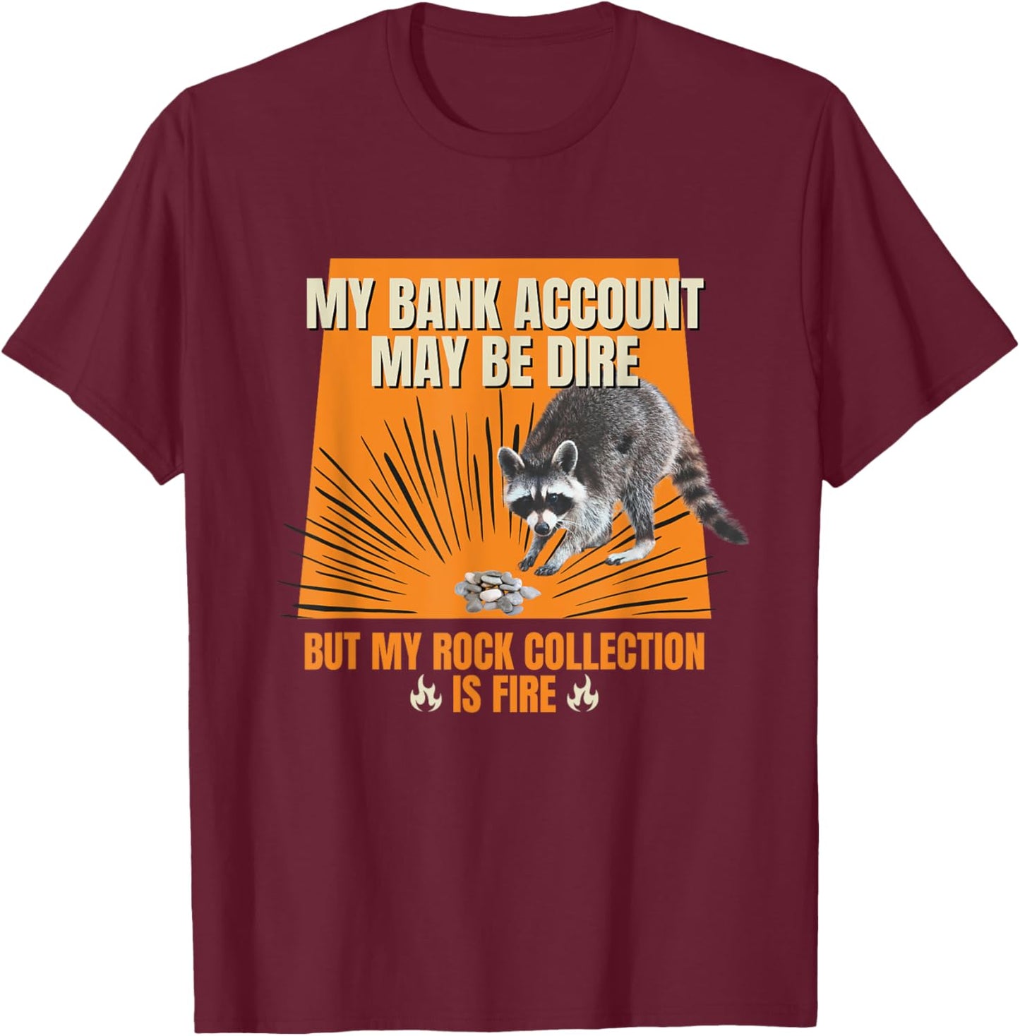 My Bank Account Be Dire My Rock Collection Is Fire Raccoon T-Shirt - T-Shirt | Maroon