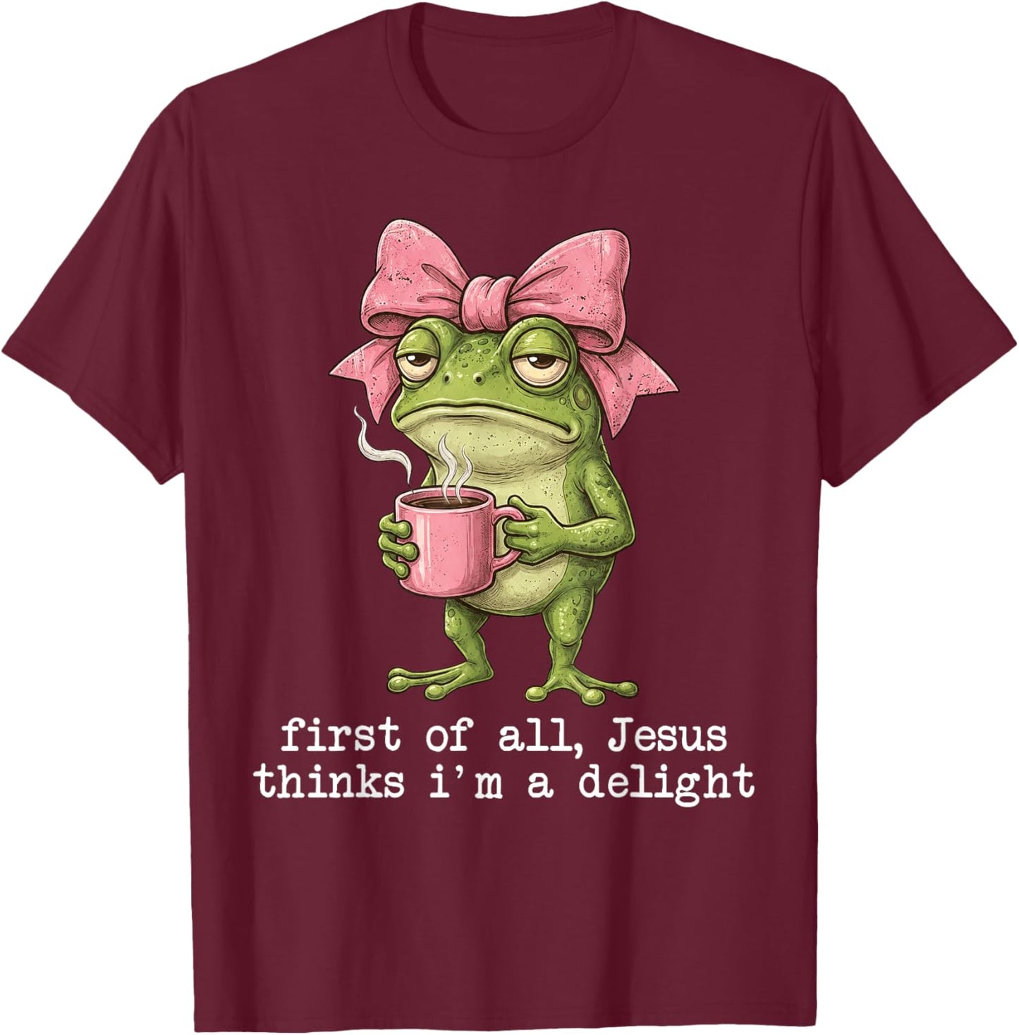 Funny Frog First of All Jesus Thinks I'm A Delight T-Shirt - T-Shirt | Maroon