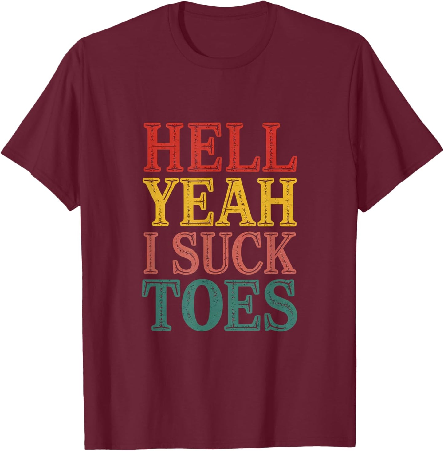 Hell Yeah I Suck Toes Adult Joke Humor Sarcasm Men Women T-Shirt - T-Shirt | Maroon