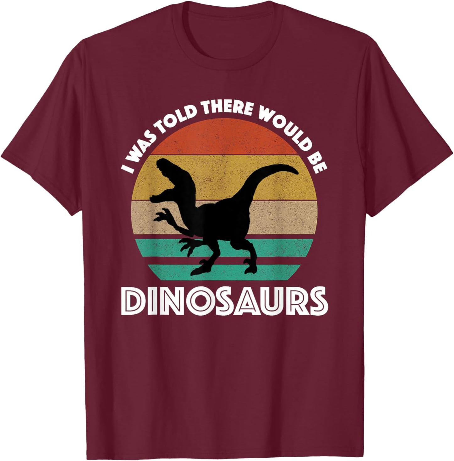 I was Told There Would Be Dinosaurs T-Shirt - T-Shirt | Maroon
