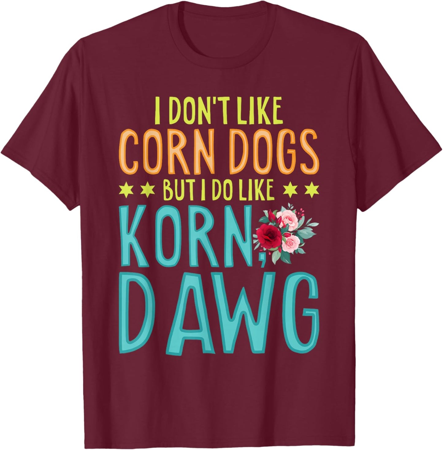 Funny Food I Don't Like Corn Dog But I Do Like Korn Dawg T-Shirt - T-Shirt | Maroon