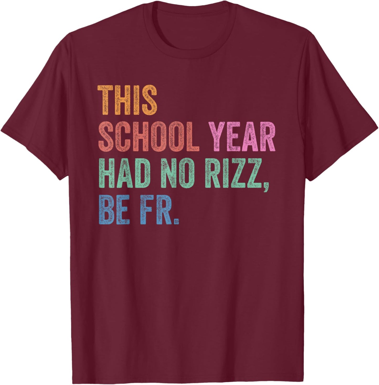 Last Day Shirt Teacher This School Year Had No Rizz Be Fr T-Shirt - T-Shirt | Maroon