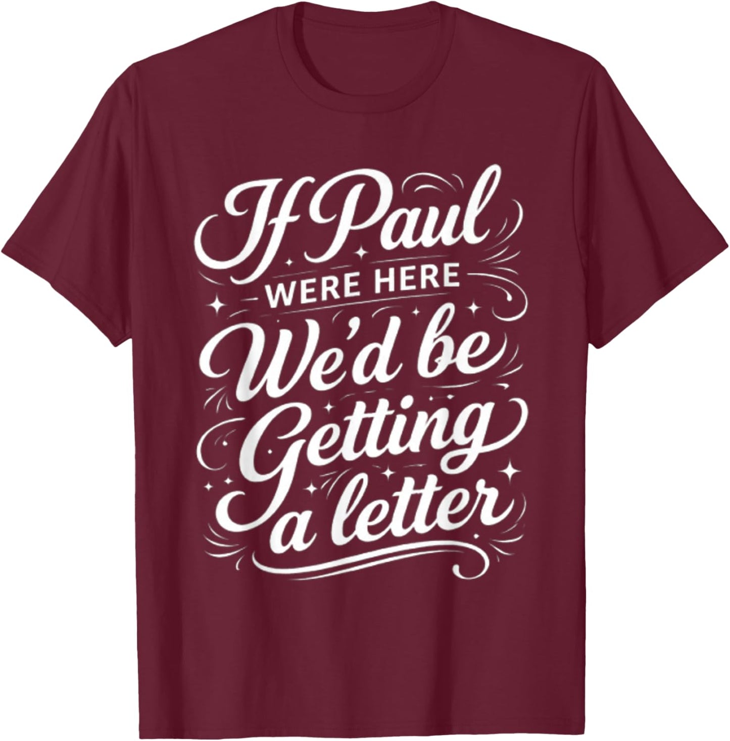 If Paul were Here We'd Be Getting A Letter Funny Quote T-Shirt - T-Shirt | Maroon