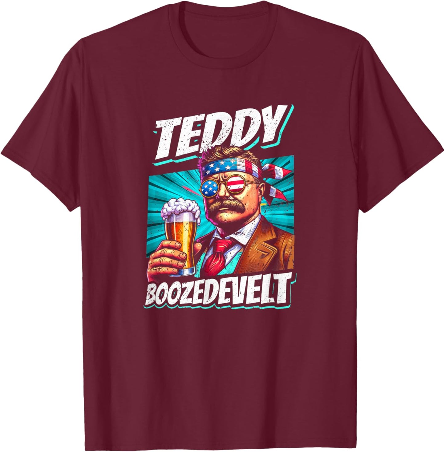 Teddy Boozedevelt Theodore Men Women 4th Of July Roosevelt T-Shirt - T-Shirt | Maroon
