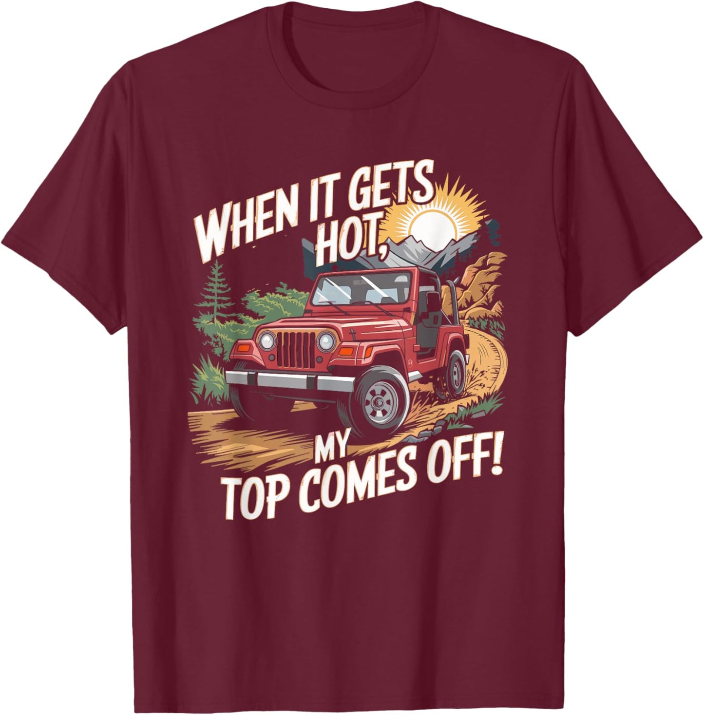 When It Gets Hot My Top Comes Off Off Road SUV T-Shirt - T-Shirt | Maroon
