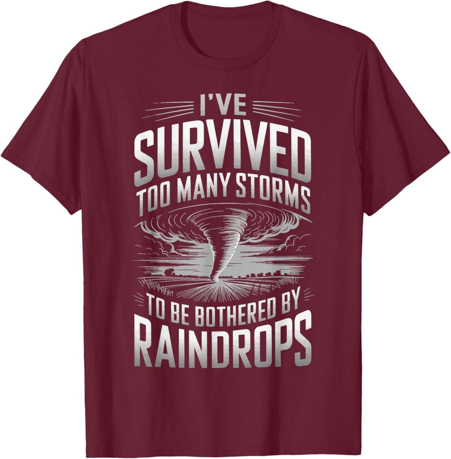 Ive Survived Too Many Storms To Be Bothered By Raindrops T-Shirt - T-Shirt | Maroon