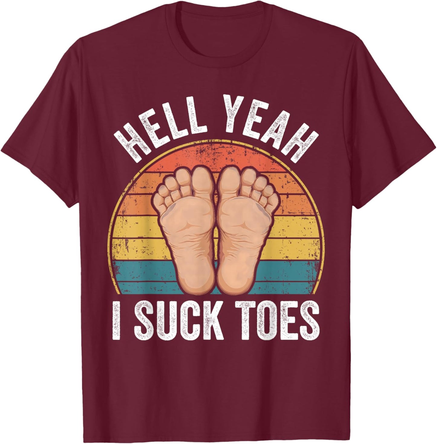 Hell Yeah I Suck Toes Funny Feet Foot Lover T-Shirt - T-Shirt | Maroon