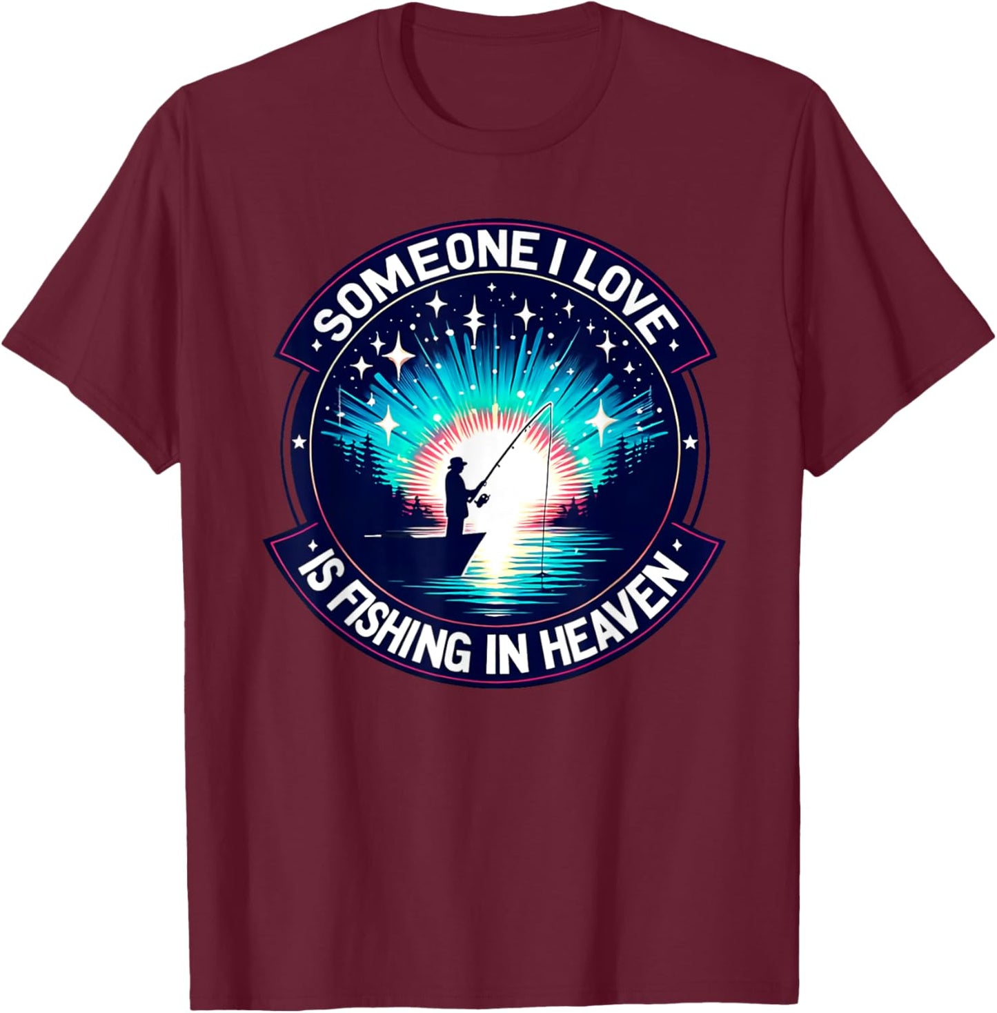 Someone I love is fishing in heaven T-Shirt - T-Shirt | Maroon