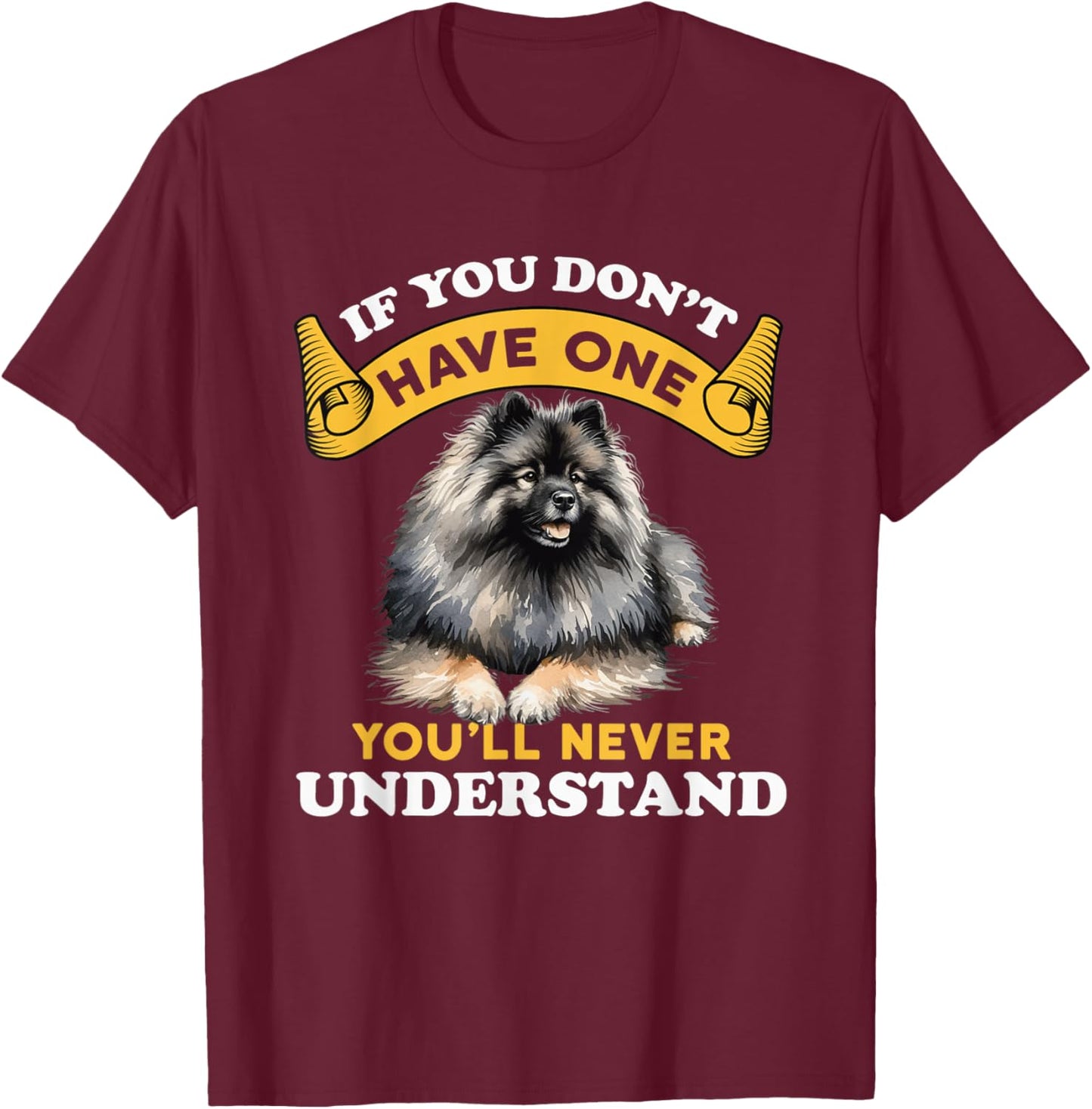 If You Don't Have One You'll Never Understand Keeshond Dog T-Shirt - T-Shirt | Maroon