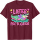 Later Pre K Gator Alligator Funny Meme Last Day of School T-Shirt - T-Shirt | Maroon