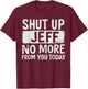 Shut Up-Jeff No-More from You Today Funny Jeff-Name T-Shirt - T-Shirt | Maroon