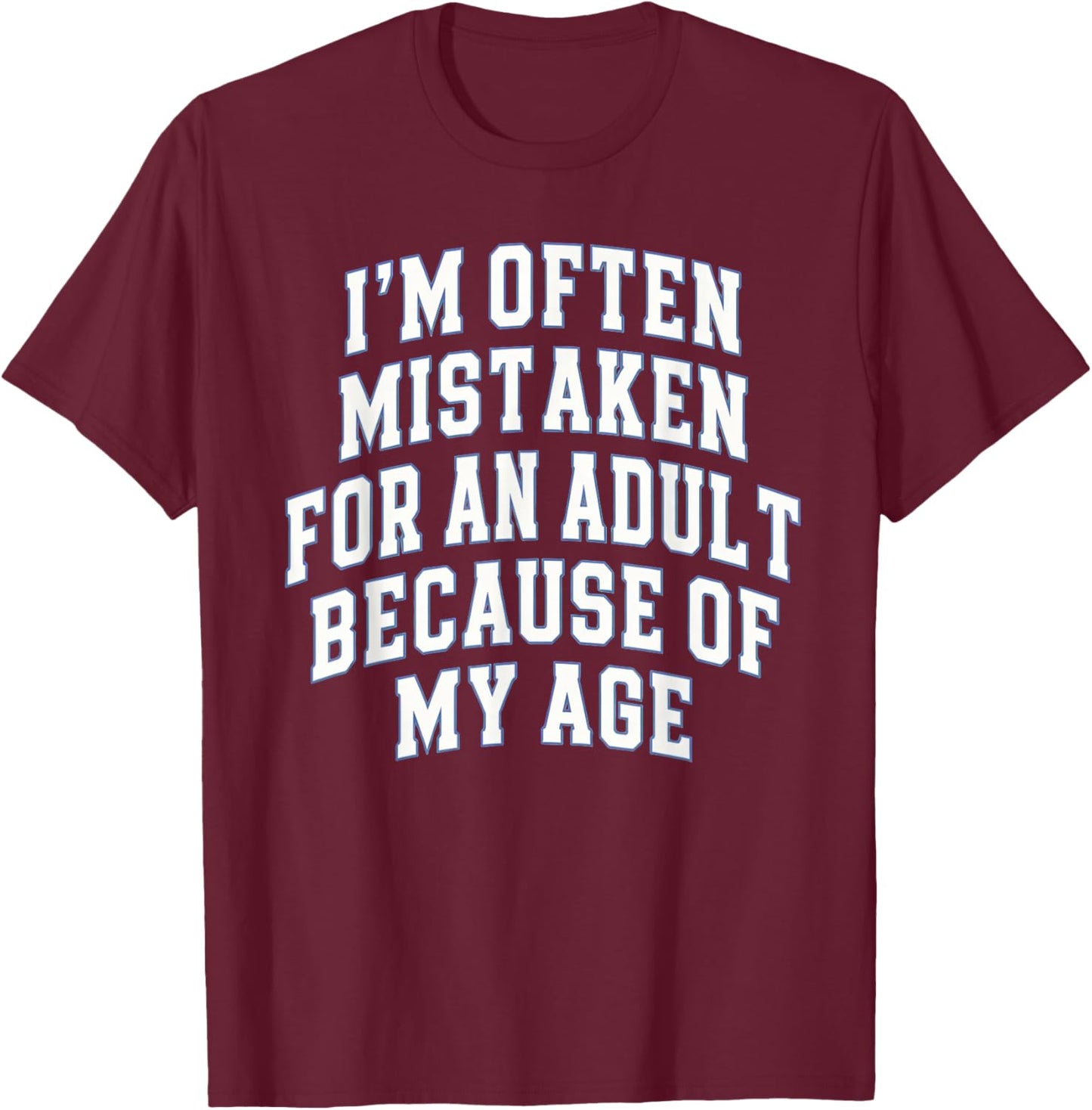I'm Often Mistaken for an Adult Because of My Age T-Shirt - T-Shirt | Maroon