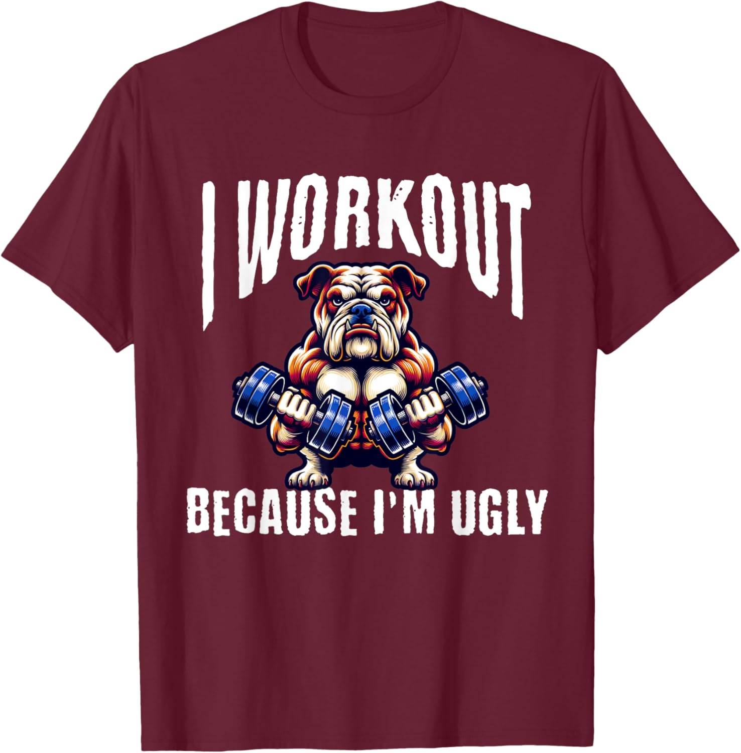 I Workout Because I'm Ugly Motivational T-Shirt - T-Shirt | Maroon