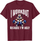 I Workout Because I'm Ugly Motivational T-Shirt - T-Shirt | Maroon
