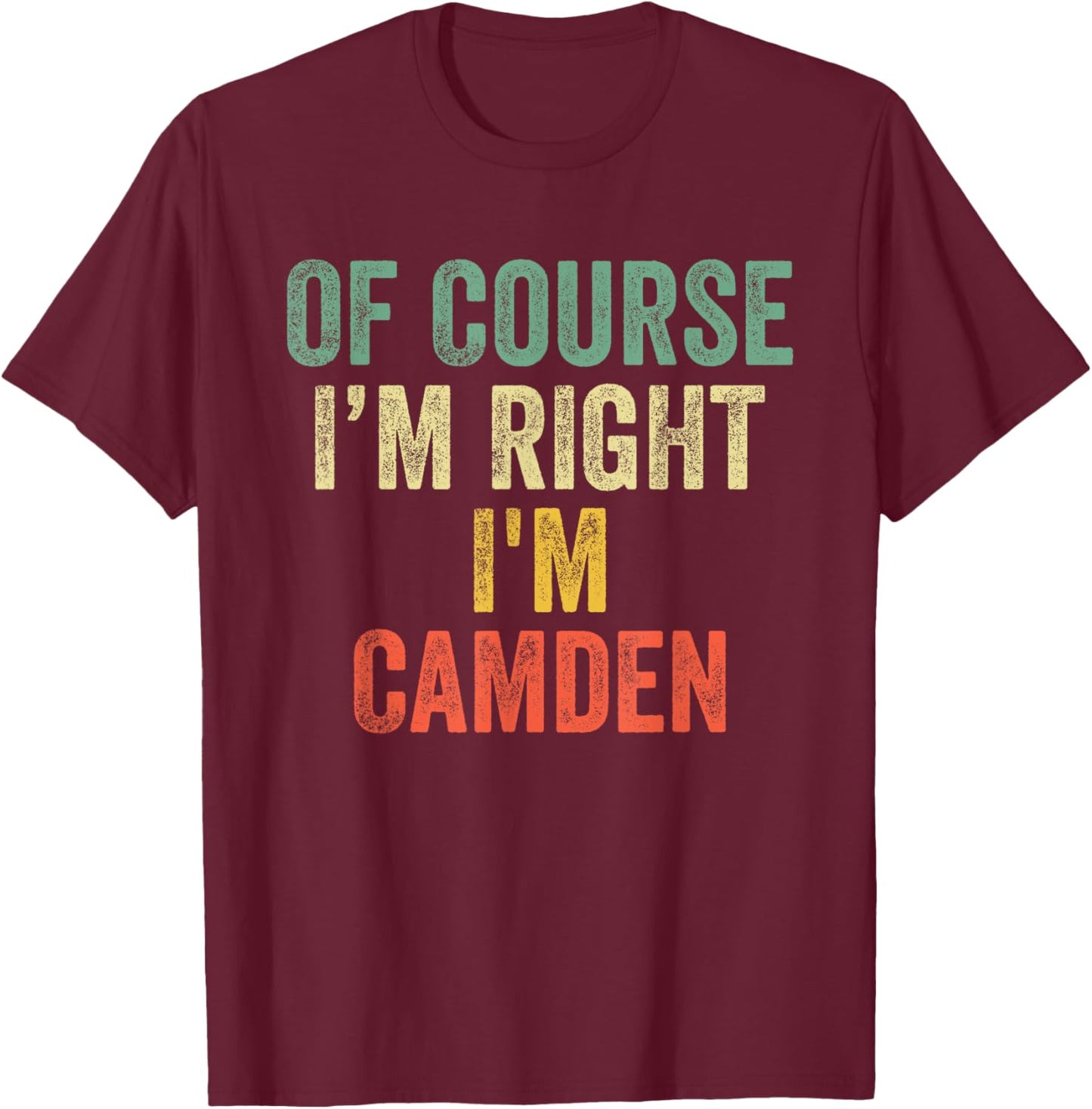 OF COURSE I'M RIGHT I'M Camden Shirt Birthday Gifts Funny T-Shirt - T-Shirt | Maroon