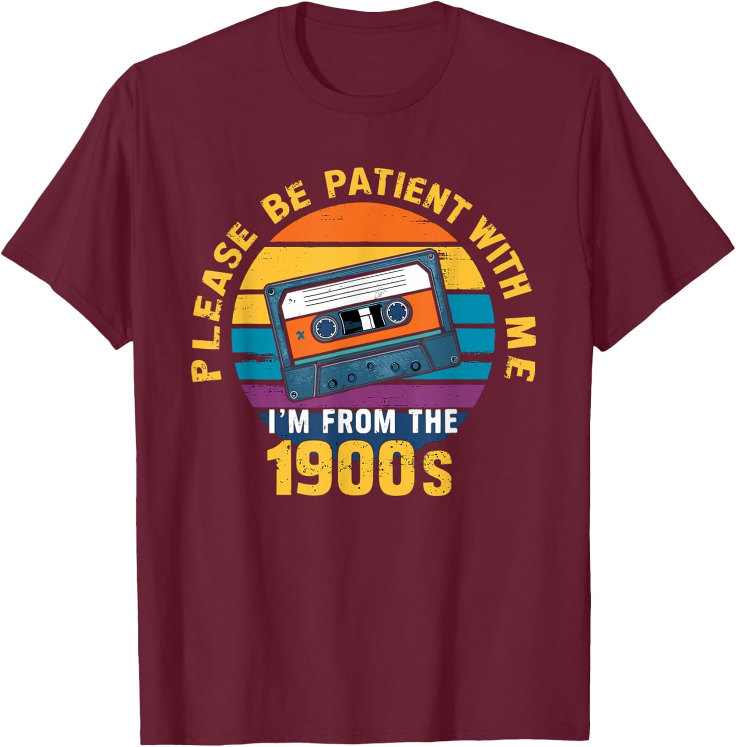 Please Be Patient with Me I'm from The 1900s Funny Dad T-Shirt - T-Shirt | Maroon