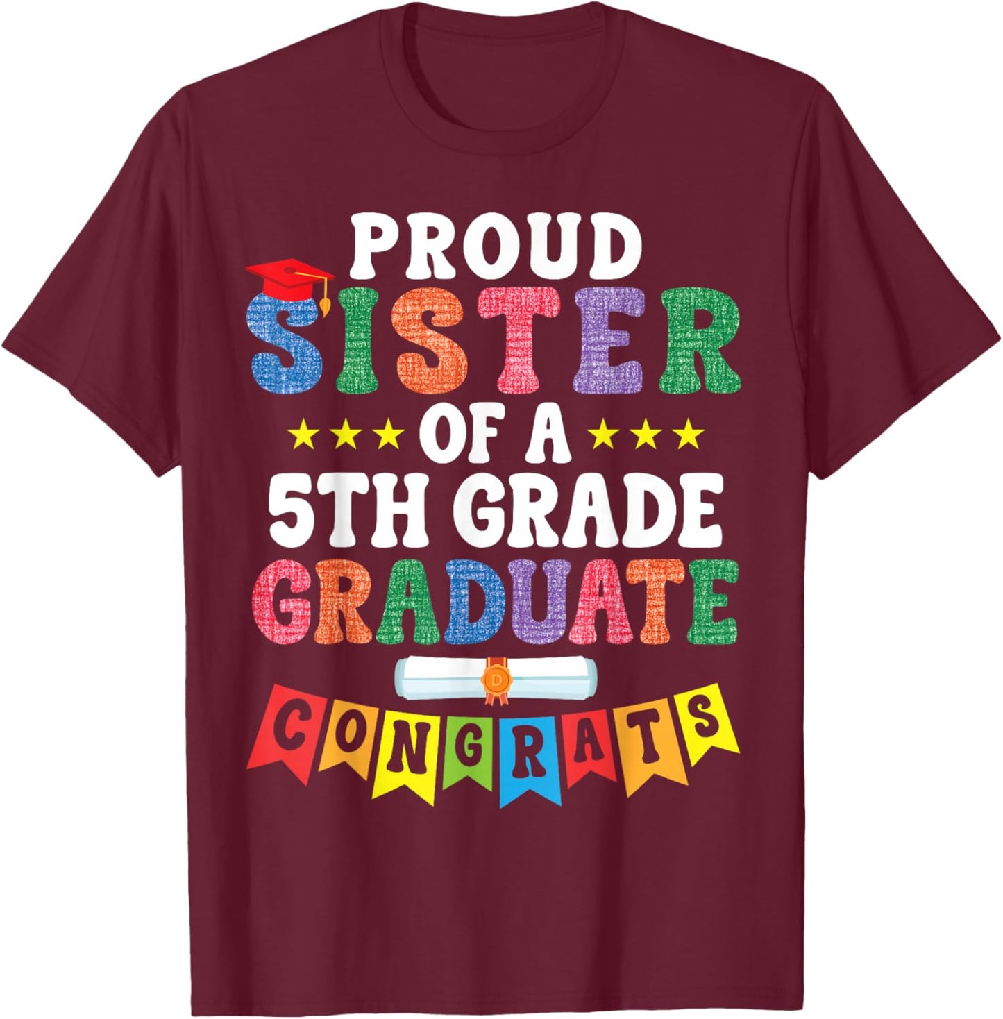 Proud Sister of A 5th Grade Graduate Congratulations Student T-Shirt - T-Shirt | Maroon