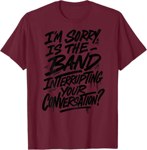 I'm Sorry is The Band Interrupting Your Conversation T-Shirt - T-Shirt | Maroon