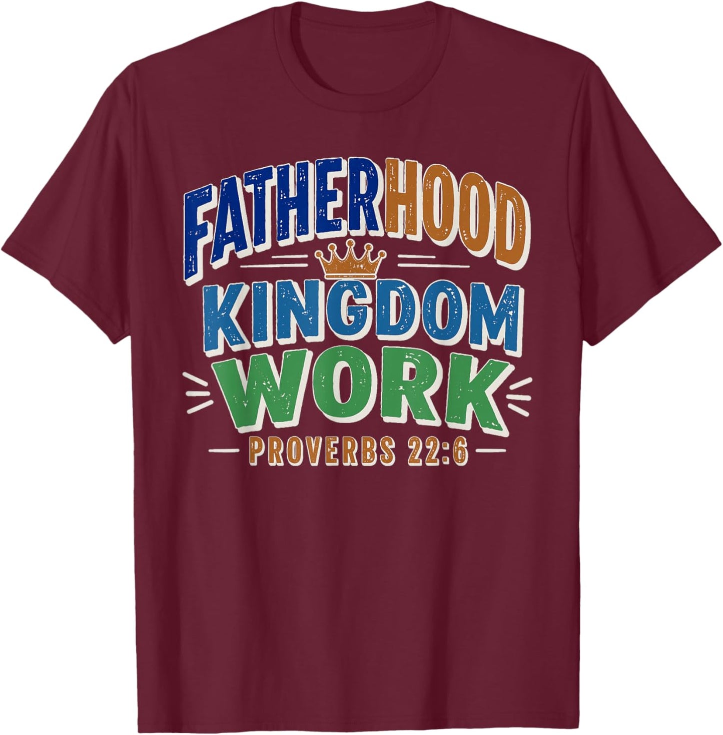Fatherhood is Kingdom Work Proverbs 22:6 Faith Fathers Day T-Shirt - T-Shirt | Maroon
