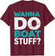 Wanna Do Boat Stuff Tanks Funny Cruise Lake Vacation T-Shirt - T-Shirt | Maroon