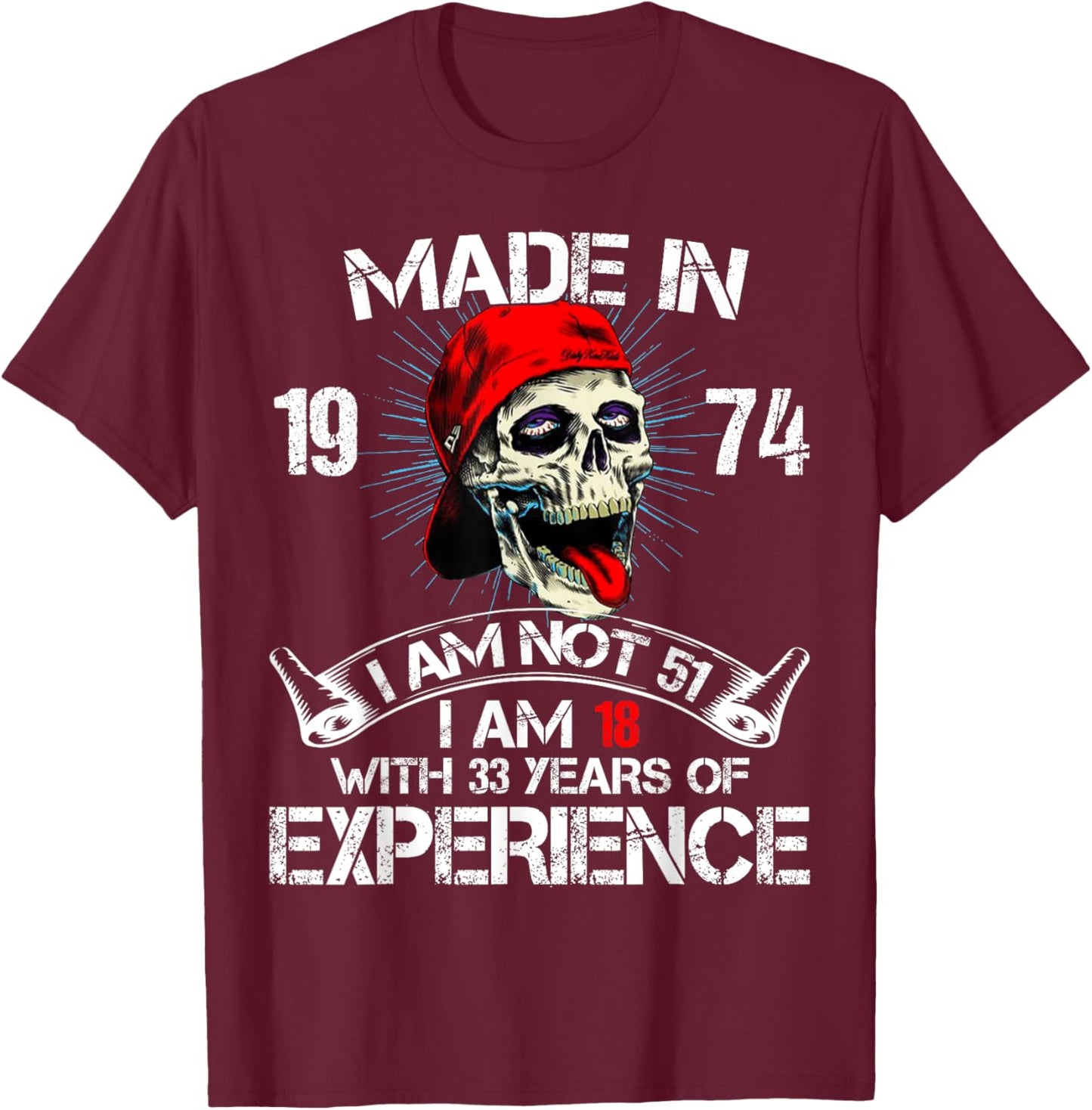 Made In 1974 I Am Not 51 I Am 18 With 33 Years Of Experience T-Shirt - T-Shirt | Maroon