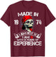 Made In 1974 I Am Not 51 I Am 18 With 33 Years Of Experience T-Shirt - T-Shirt | Maroon