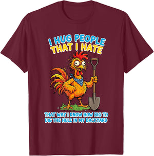 I Hug People that I Hate that Way I Know How Big to Dig The T-Shirt - T-Shirt | Maroon