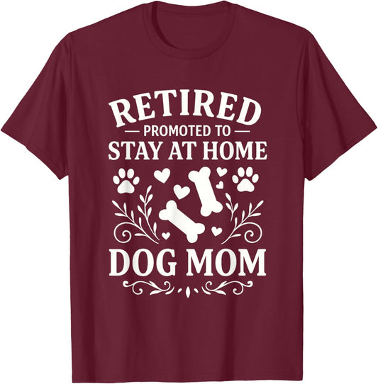 Retired Dog Mom Promoted to Stay At Home Dog Mom T-Shirt - T-Shirt | Maroon