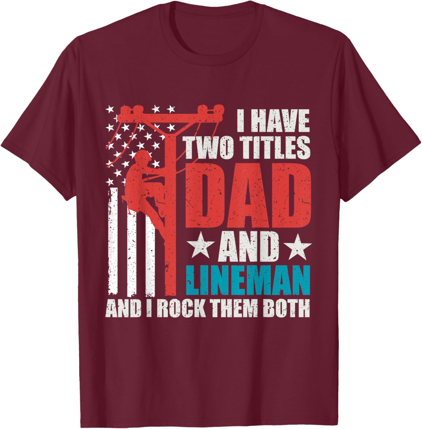 I Have Two Titles Dad And Lineman Father's Day American Flag T-Shirt - T-Shirt | Maroon