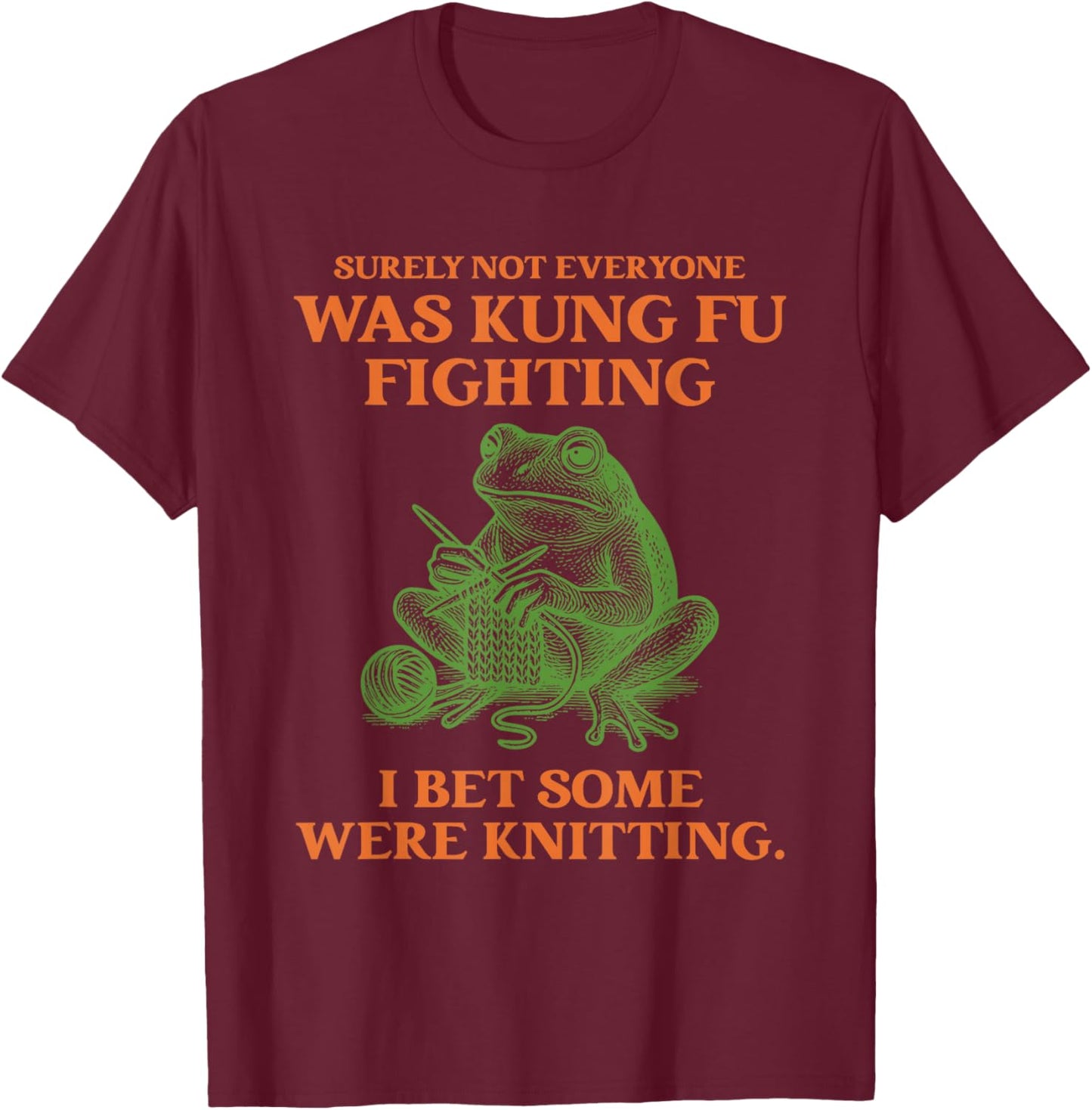 Not Everyone was Kung Fu Fighting I Bet Some were Knitting T-Shirt - T-Shirt | Maroon