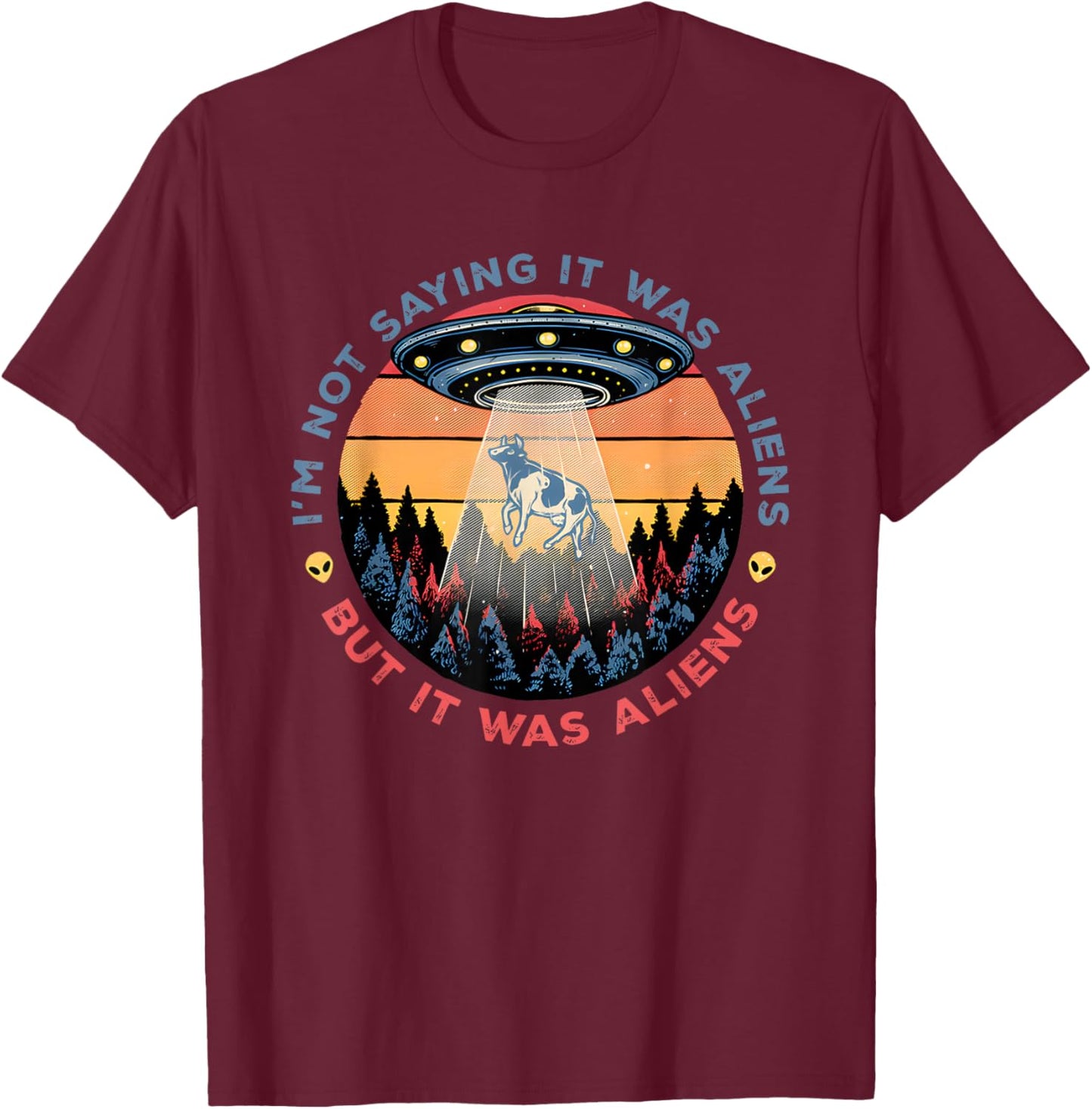 I'm Not Saying It was Aliens But I was Aliens T-Shirt - T-Shirt | Maroon