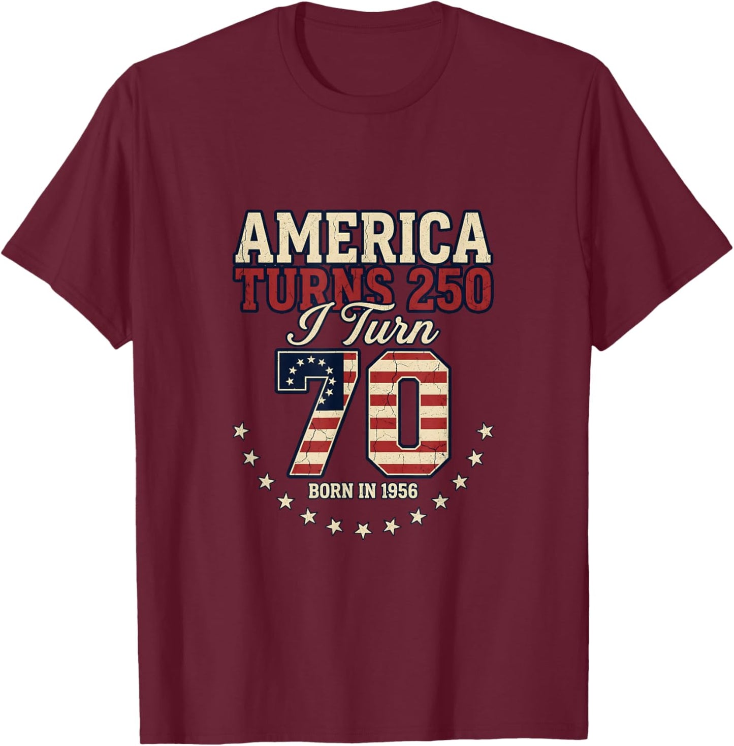 America Turns 250 I Turn 70 Born 1956 Patriotic T-Shirt - T-Shirt | Maroon