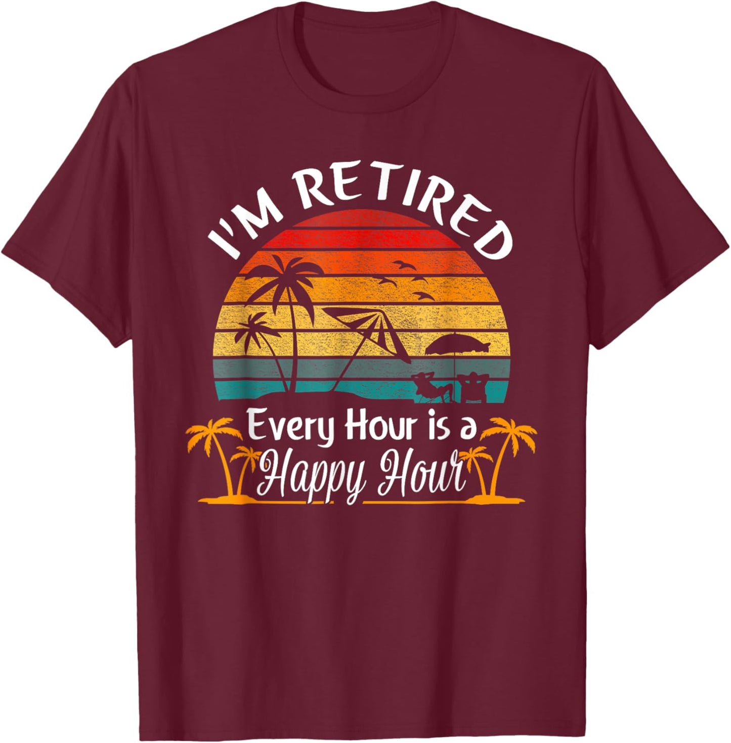 Vintage I'm Retired Every Hour is a Happy Hour Retirement T-Shirt - T-Shirt | Maroon