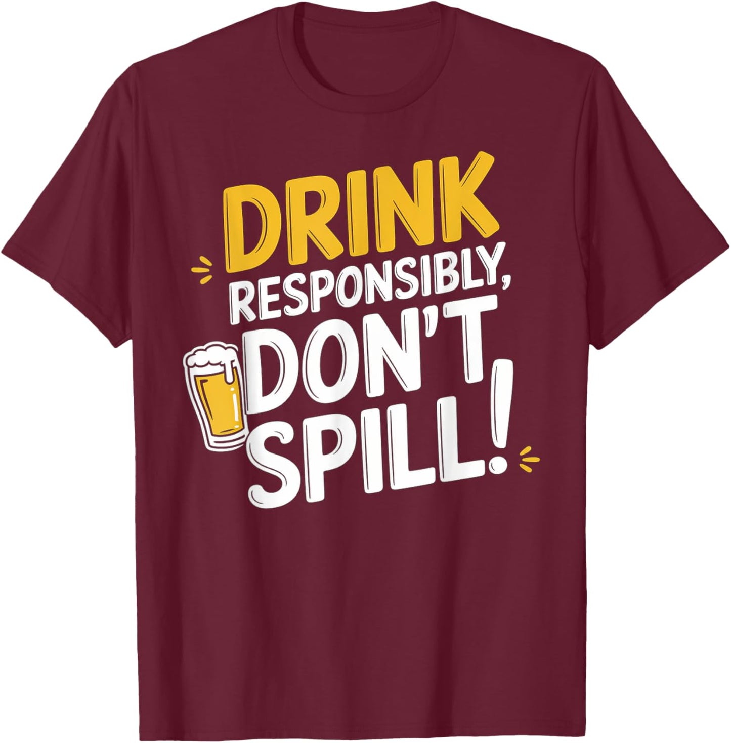 Drink Responsibly, Don't Spill! T-Shirt - T-Shirt | Maroon