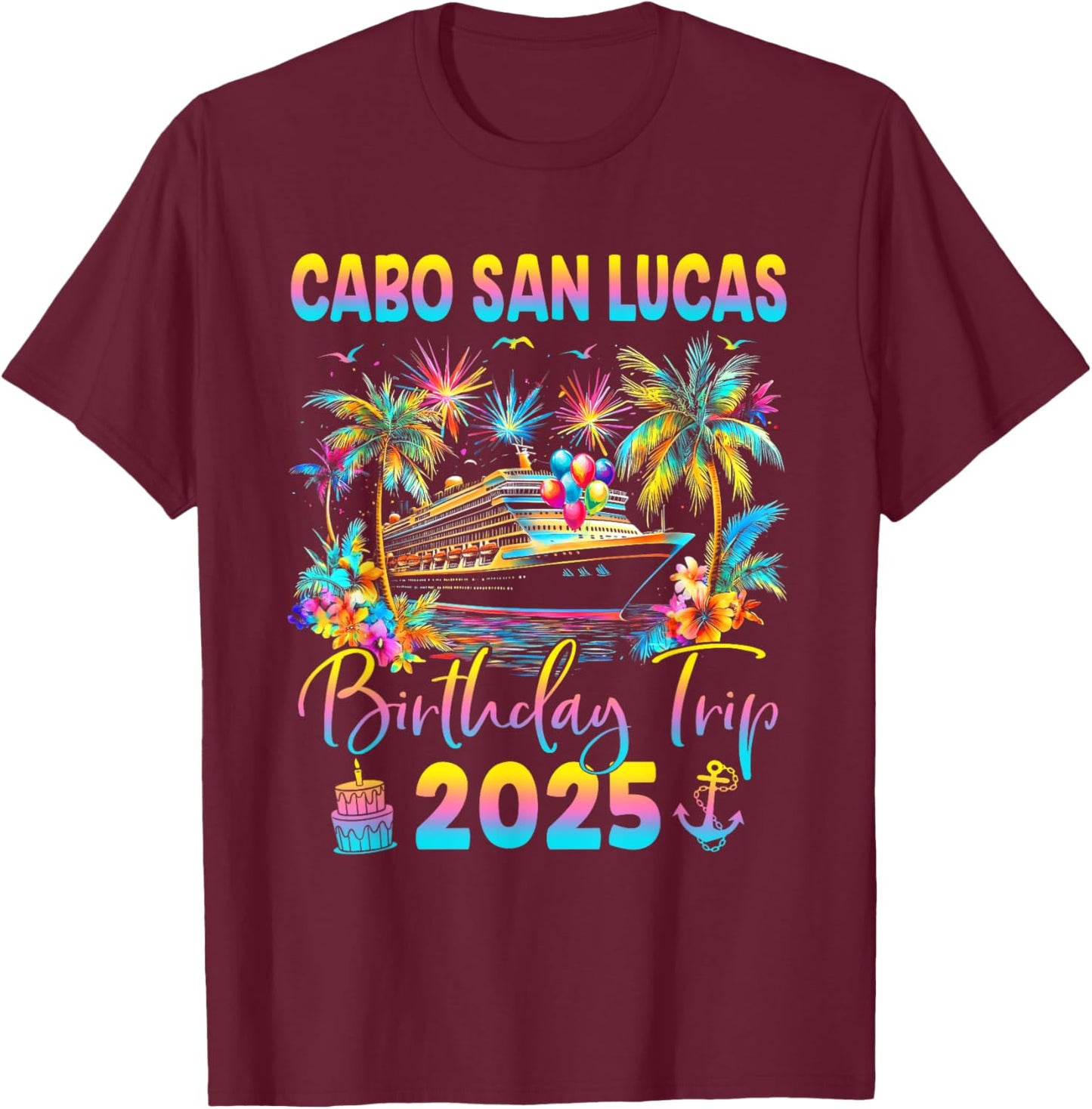 Cabo San Lucas Birthday Trip 2025 Cruise Birthday Party T-Shirt - T-Shirt | Maroon